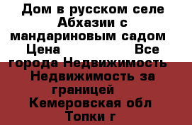 Дом в русском селе Абхазии с мандариновым садом › Цена ­ 1 000 000 - Все города Недвижимость » Недвижимость за границей   . Кемеровская обл.,Топки г.